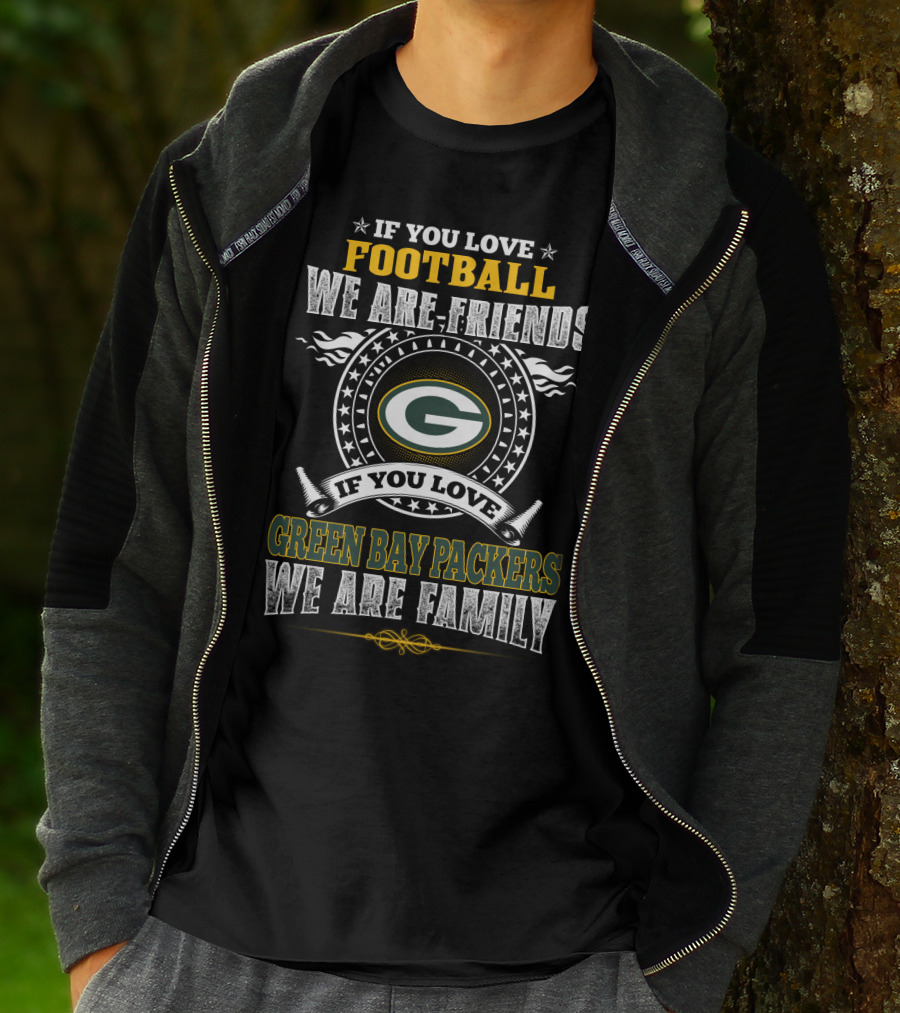 If You Love Football We Are Friends If You Love Green Bay Packers We Are Family T-Shirt