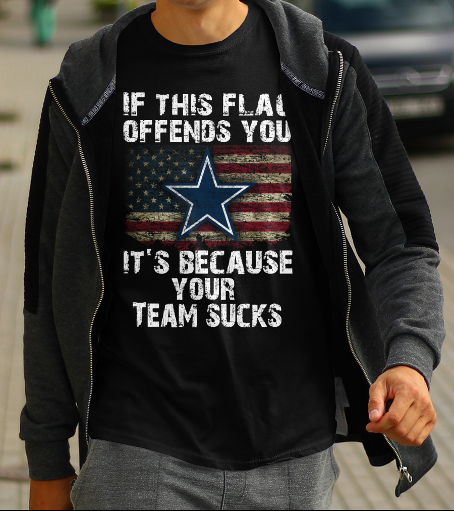 Dallas Cowboys If This Flag Offends You It's Because Your Team Sucks T-Shirt