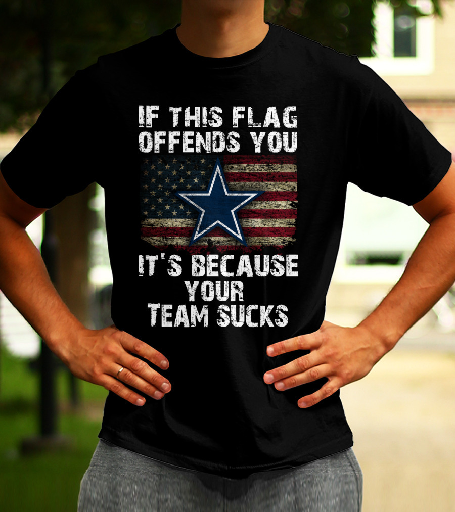 Dallas Cowboys If This Flag Offends You It's Because Your Team Sucks T-Shirt