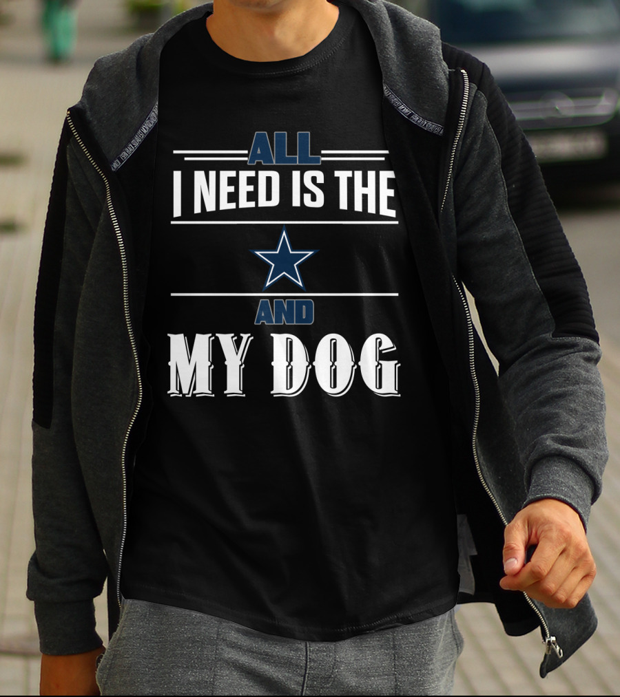 All I Need Is The Dallas Cowboys And My Dog T-Shirt