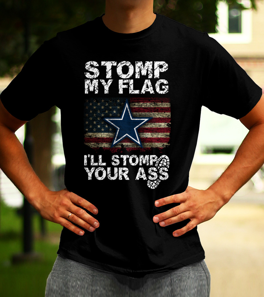 Stomp My Flag I'll Stomp Your Ass Dallas Cowboys Star Usa Flag T-Shirt