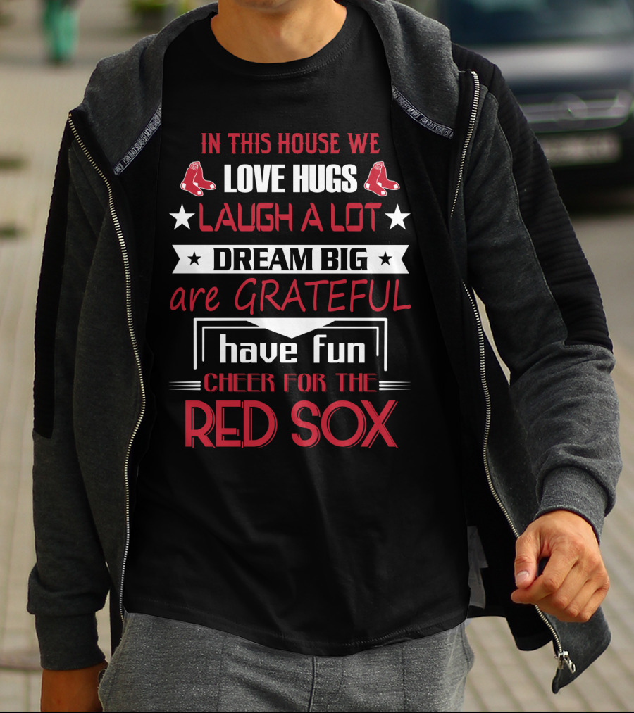 In This House We Love Hugs Laugh A Lot Dream Big Are Grateful Have Fun Cheer For The Red Sox T-Shirt