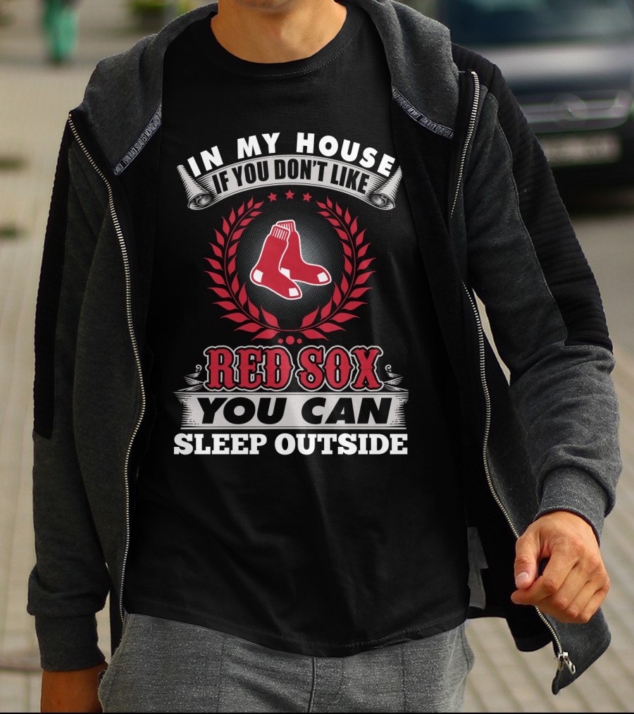 In My House If You Don't Like Red Sox You Can Sleep Outside T-Shirt