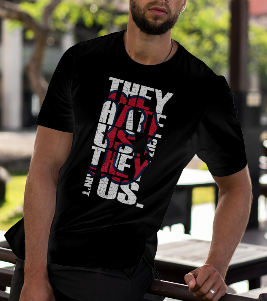 They Hate Us 'Cause They Ain't Us Boston Red Sox T-Shirt