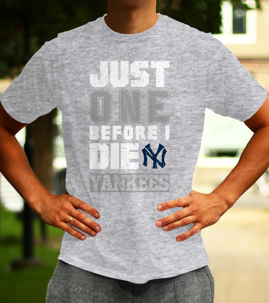 Just One Before I Die New York Yankees T-Shirt