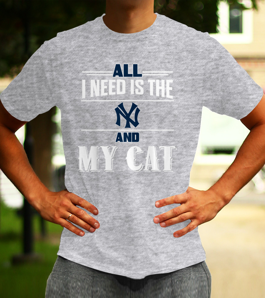 All I Need Is The New York Yankees And My Cat T-Shirt