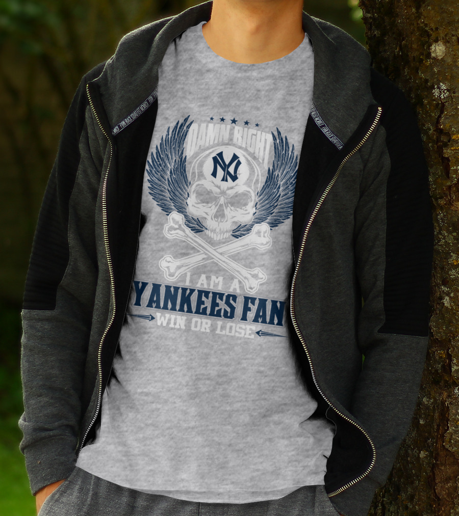 Damn Right I Am A Yankees Fan Win Or Lose New York Yankees T-Shirt