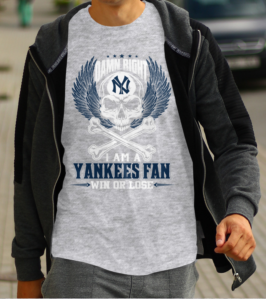 Damn Right I Am A Yankees Fan Win Or Lose New York Yankees T-Shirt