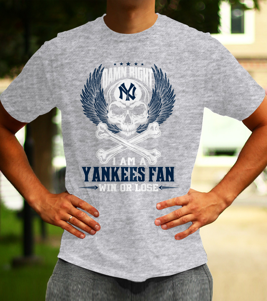 Damn Right I Am A Yankees Fan Win Or Lose New York Yankees T-Shirt