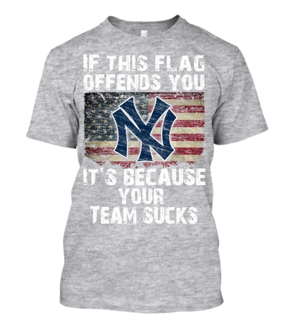 New York Yankees If This Flag Offends You It's Because Your Team Sucks T-Shirt