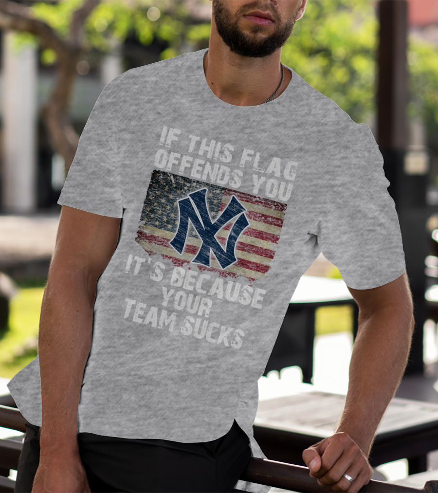 New York Yankees If This Flag Offends You It's Because Your Team Sucks T-Shirt