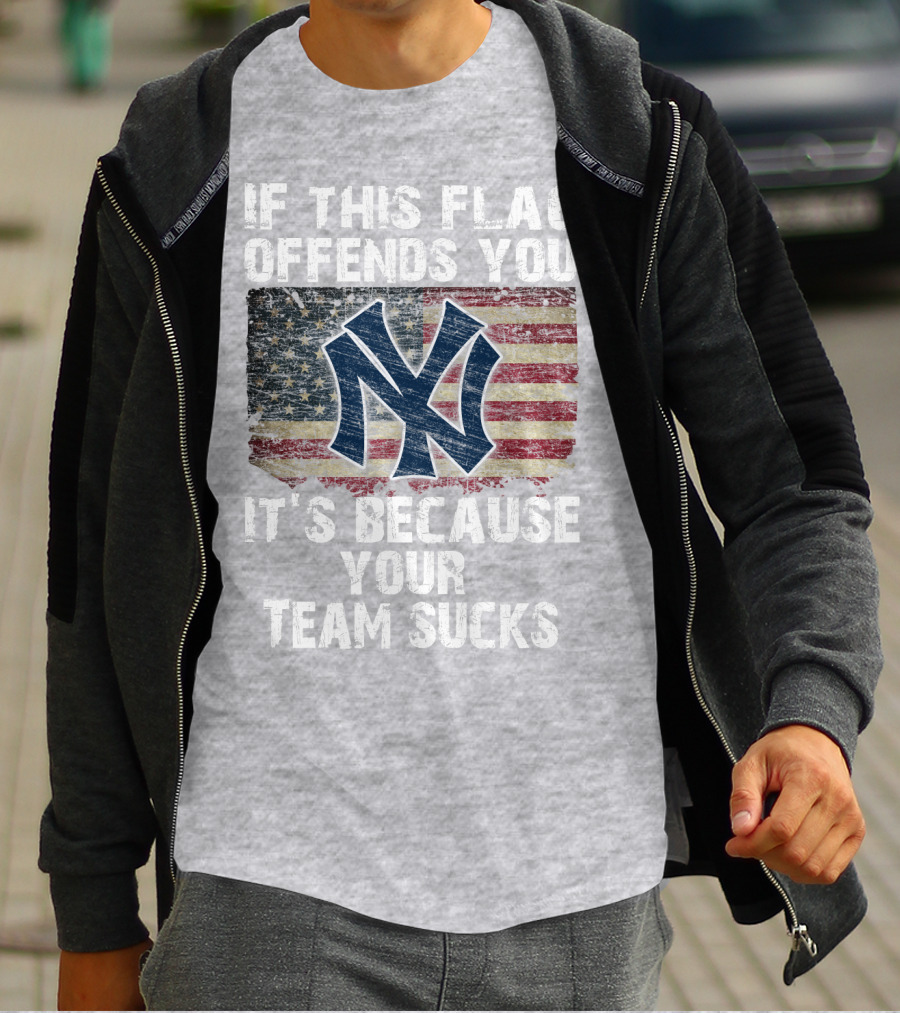 New York Yankees If This Flag Offends You It's Because Your Team Sucks T-Shirt