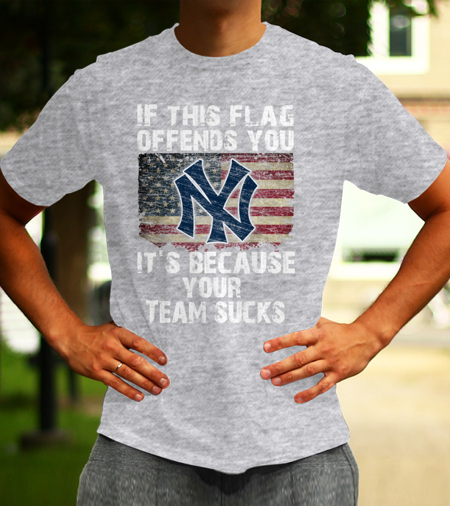 New York Yankees If This Flag Offends You It's Because Your Team Sucks T-Shirt