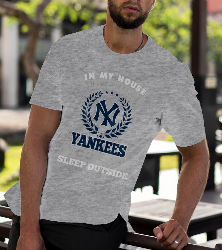 In My House If You Don't Like New York Yankees You Can Sleep Outside T-Shirt