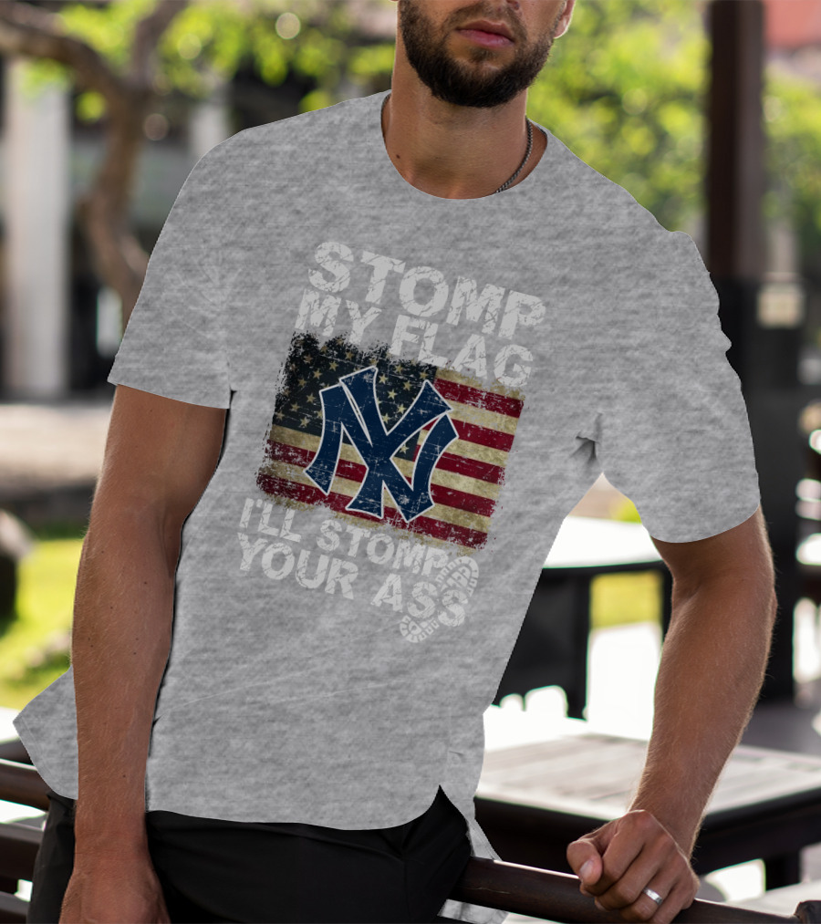 Stomp My Flag I'll Stomp Your Ass New York Yankees T-Shirt
