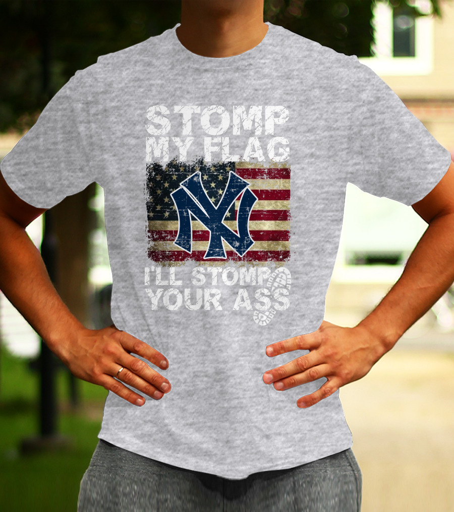 Stomp My Flag I'll Stomp Your Ass New York Yankees T-Shirt