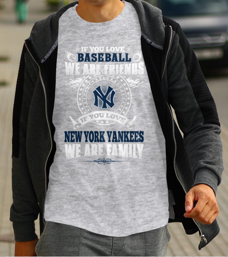 If You Love Baseball We Are Friends If You Love New York Yankees We Are Family T-Shirt