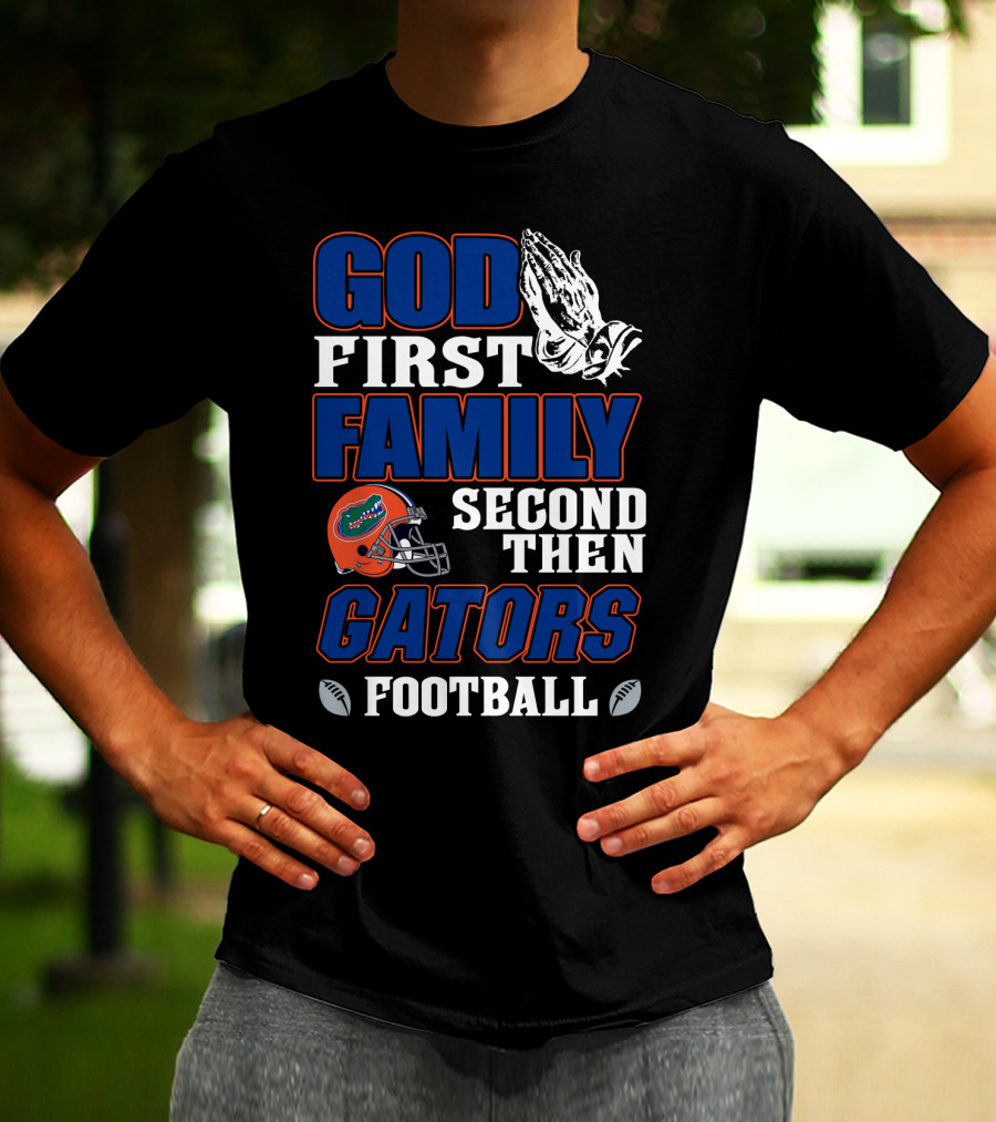 God First Family Second Then Gators Football T-Shirt
