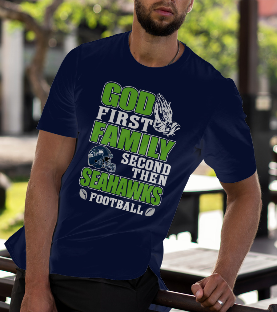 God First Family Second Then Seahawks Football T-Shirt
