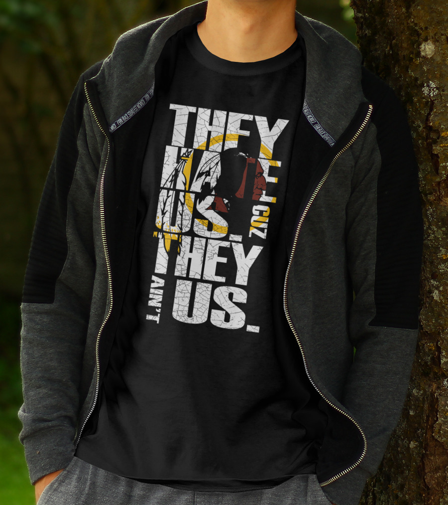 They Hate Us Cuz They Ain't Us Washington Redskins T-Shirt
