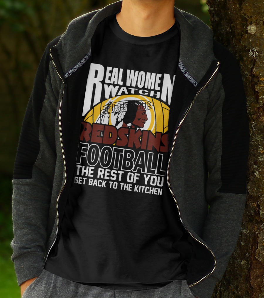 Real Women Watch Redskins Football The Rest Of You Get Back To The Kitchen T-Shirt