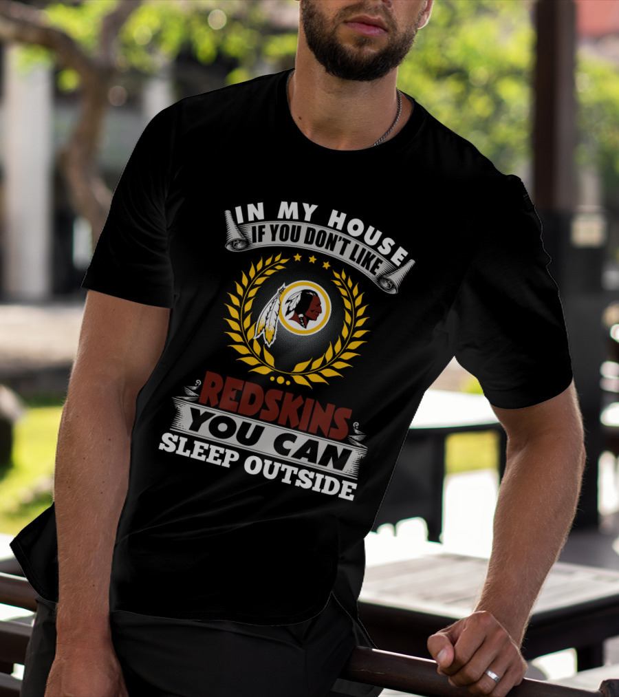 In My House If You Don't Like Redskins You Can Sleep Outside T-Shirt