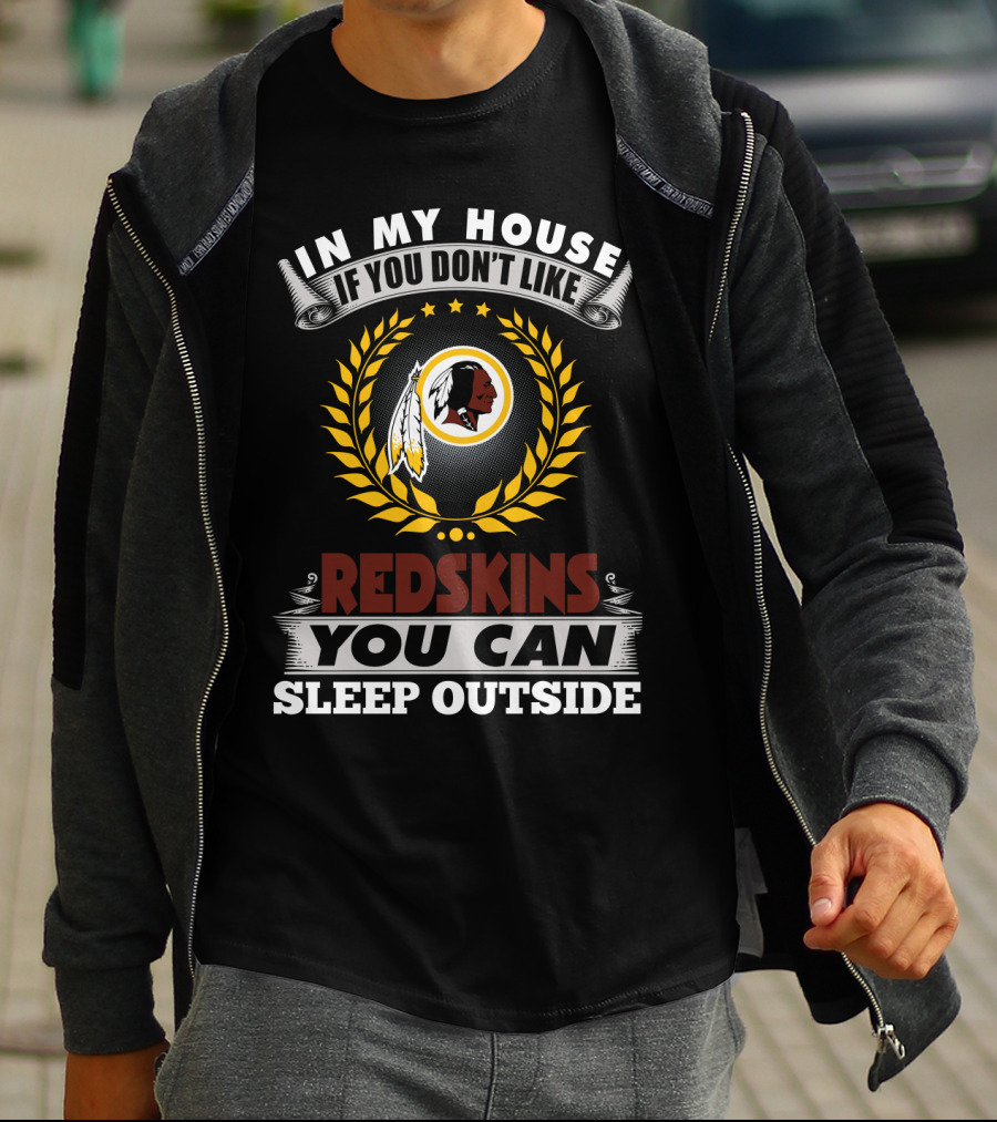 In My House If You Don't Like Redskins You Can Sleep Outside T-Shirt