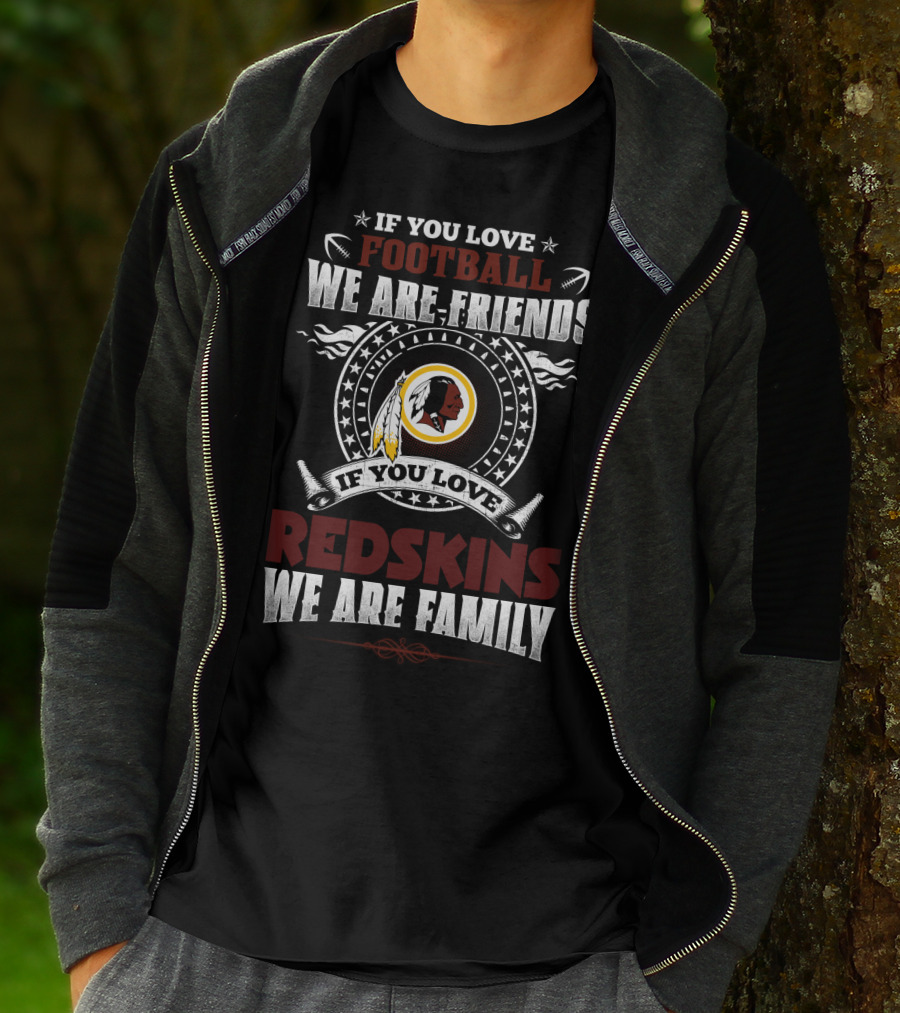 If You Love Football We Are Friends If You Love Redskins We Are Family T-Shirt