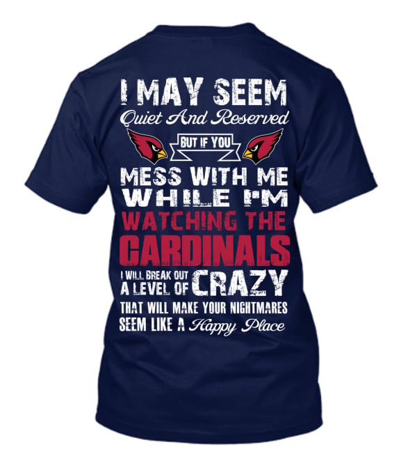I May Seem Quiet And Reserved But If You Mess With Me While I'm Watching The Cardinals I Will Break Out A Level Of Crazy T-Shirt