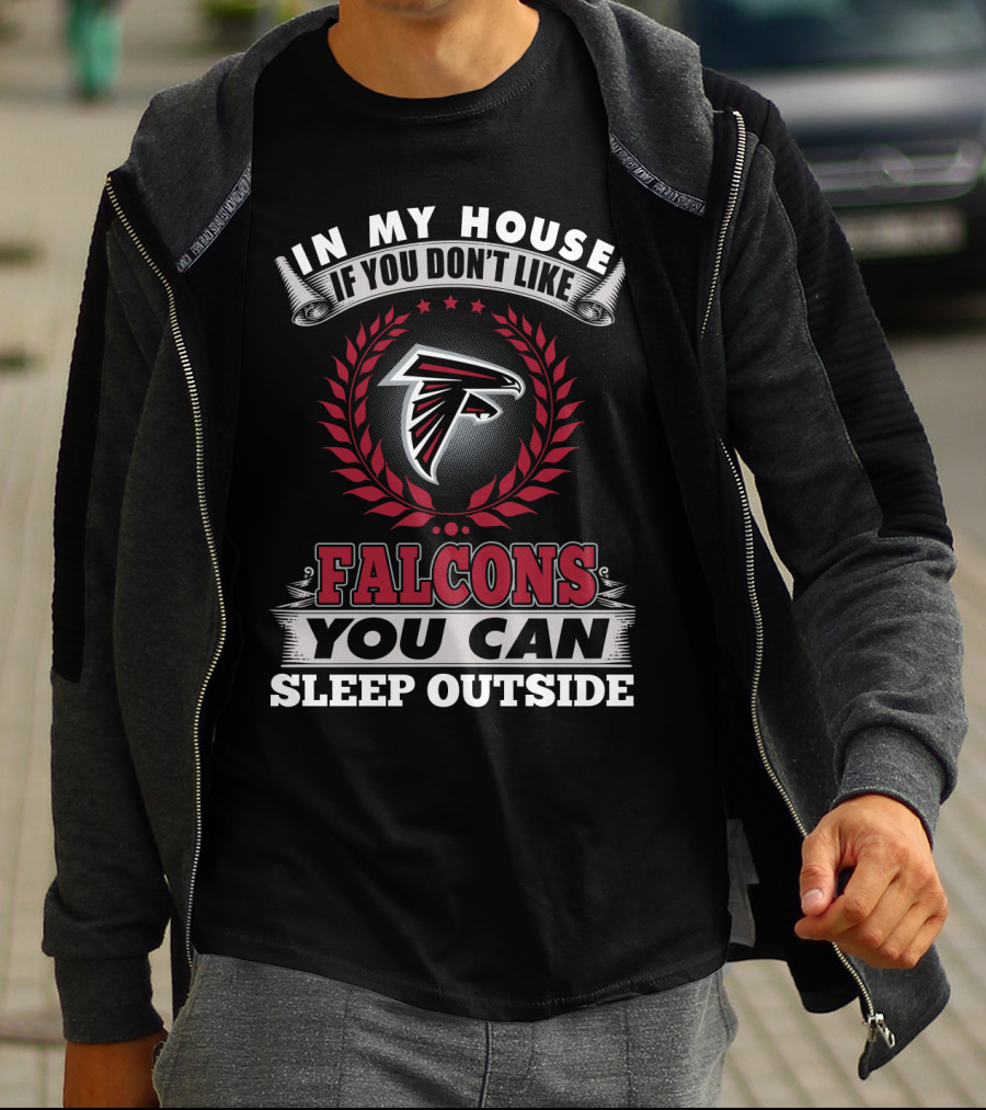 In My House If You Don't Like Falcons You Can Sleep Outside Atlanta Falcons T-Shirt