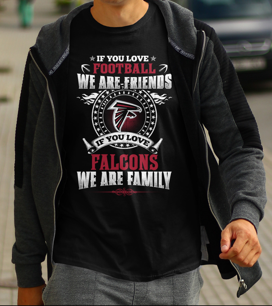If You Love Football We Are Friends If You Love Falcons We Are Family Atlanta Falcons T-Shirt