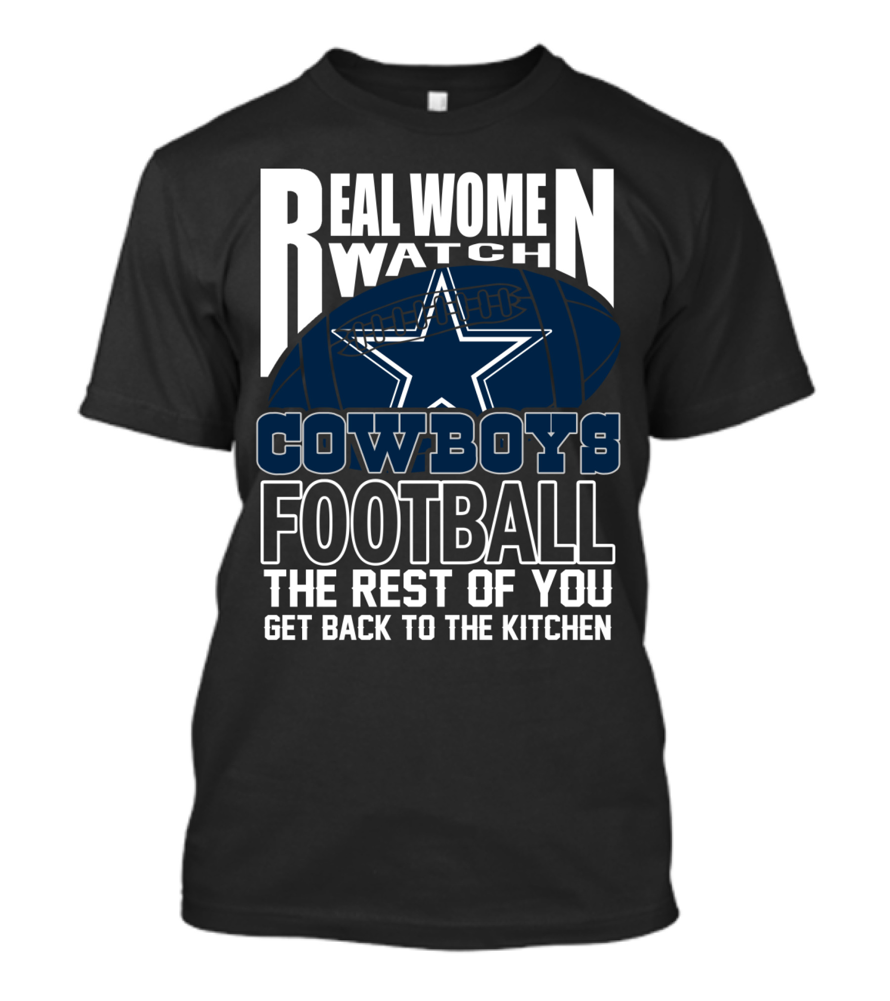Real Women Watch Cowboys Football The Rest Of You Get Back To The Kitchen T-Shirt