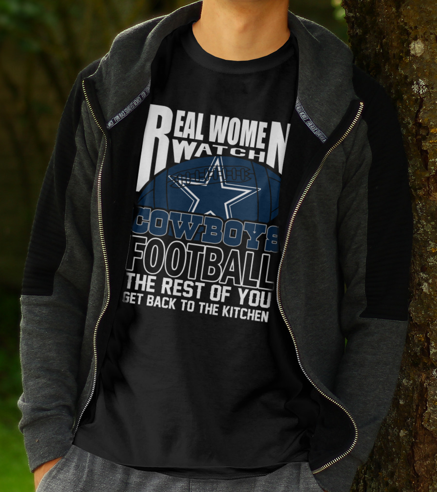 Real Women Watch Cowboys Football The Rest Of You Get Back To The Kitchen T-Shirt
