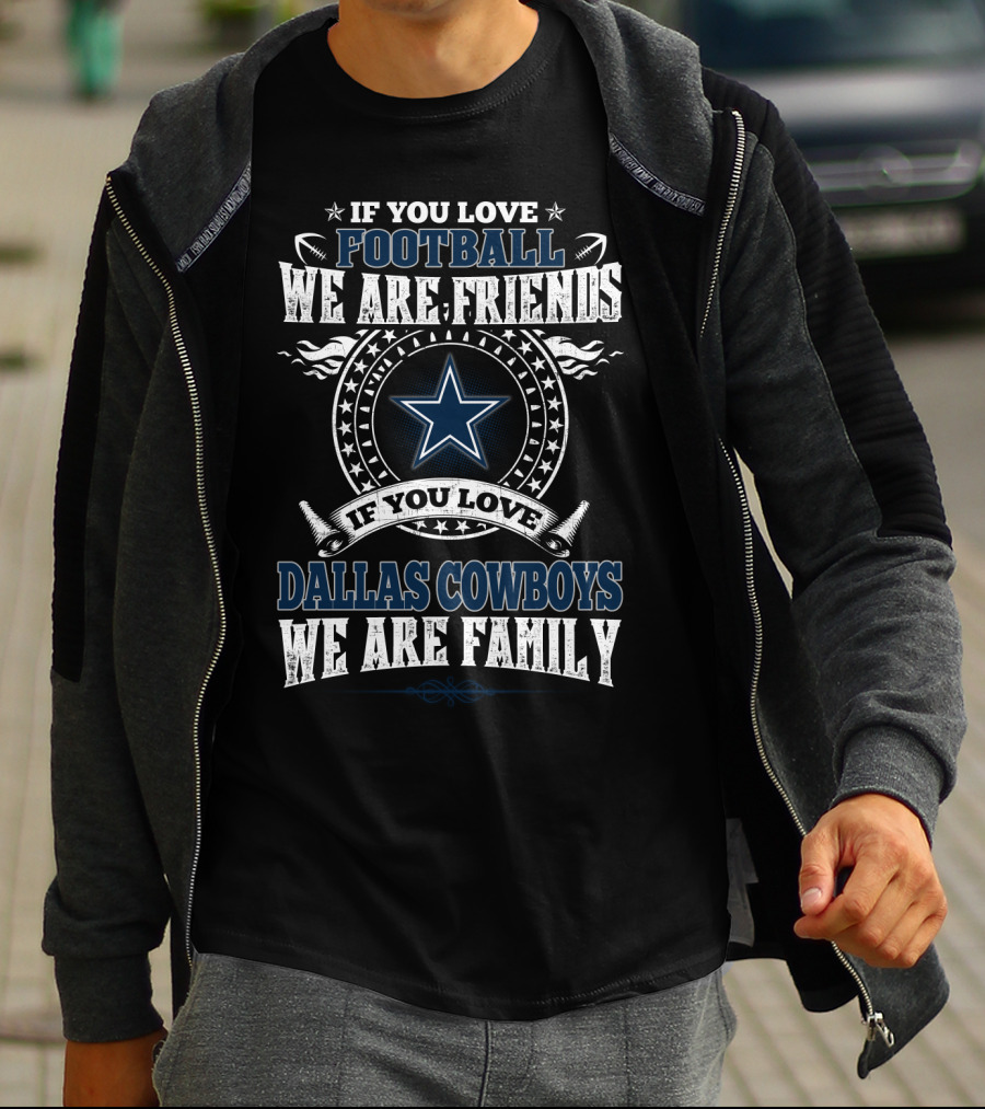 Dallas Cowboys If You Love Football We Are Friends Family T-Shirt