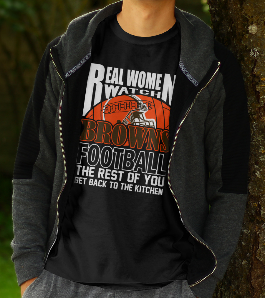 Real Women Watch Browns Football The Rest Of You Get Back To The Kitchen T-Shirt