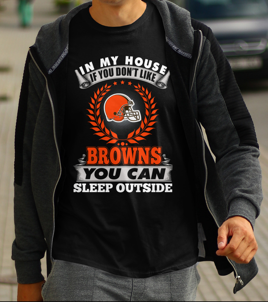 In My House If You Don't Like Cleveland Browns You Can Sleep Outside T-Shirt