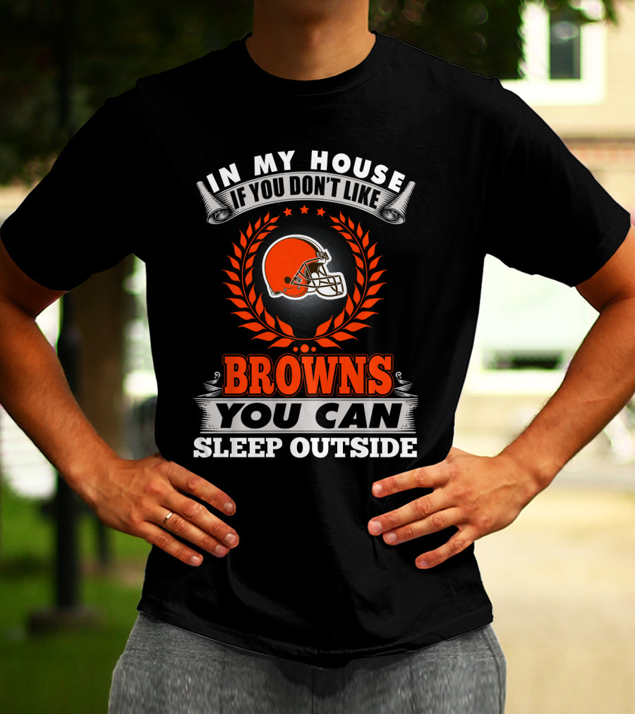 In My House If You Don't Like Cleveland Browns You Can Sleep Outside T-Shirt