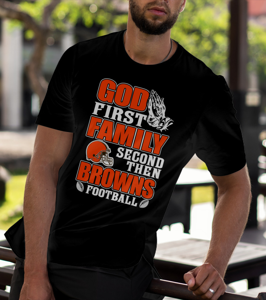 God First Family Second Then Cleveland Browns Football T-Shirt