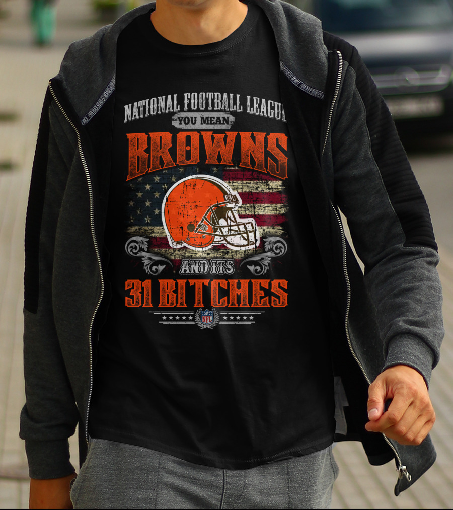 National Football League You Mean Browns And Its 31 Bitches Nfl T-Shirt
