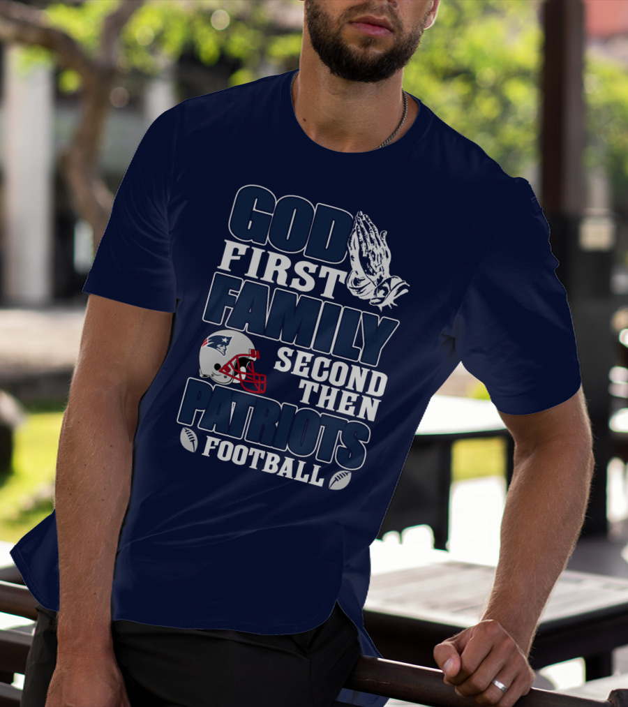 God First Family Second Then Patriots Football T-Shirt