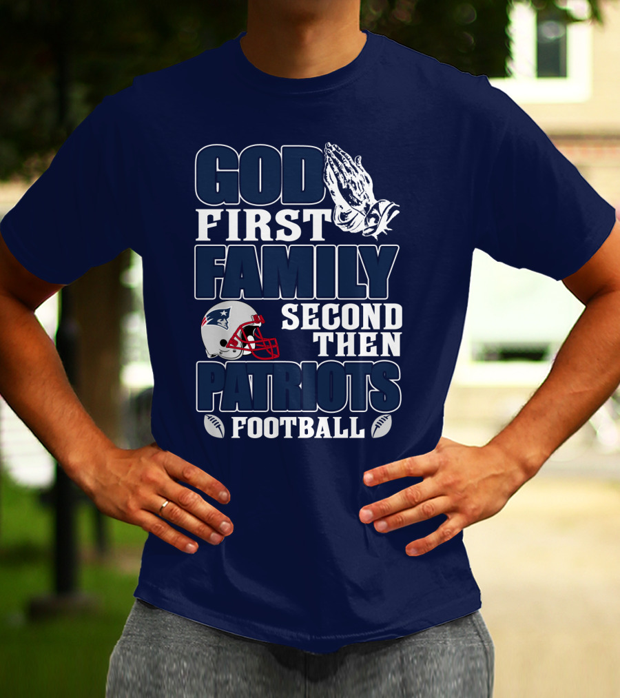 God First Family Second Then Patriots Football T-Shirt