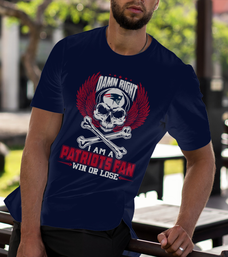 Damn Right I Am A Patriots Fan Win Or Lose New England Patriots T-Shirt
