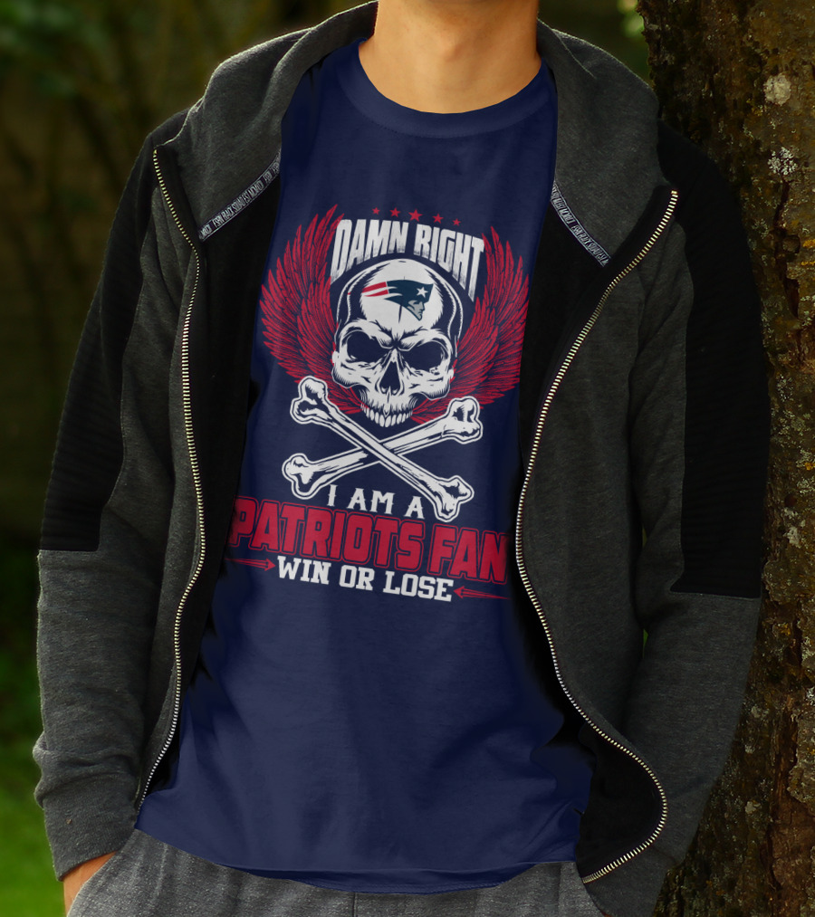 Damn Right I Am A Patriots Fan Win Or Lose New England Patriots T-Shirt