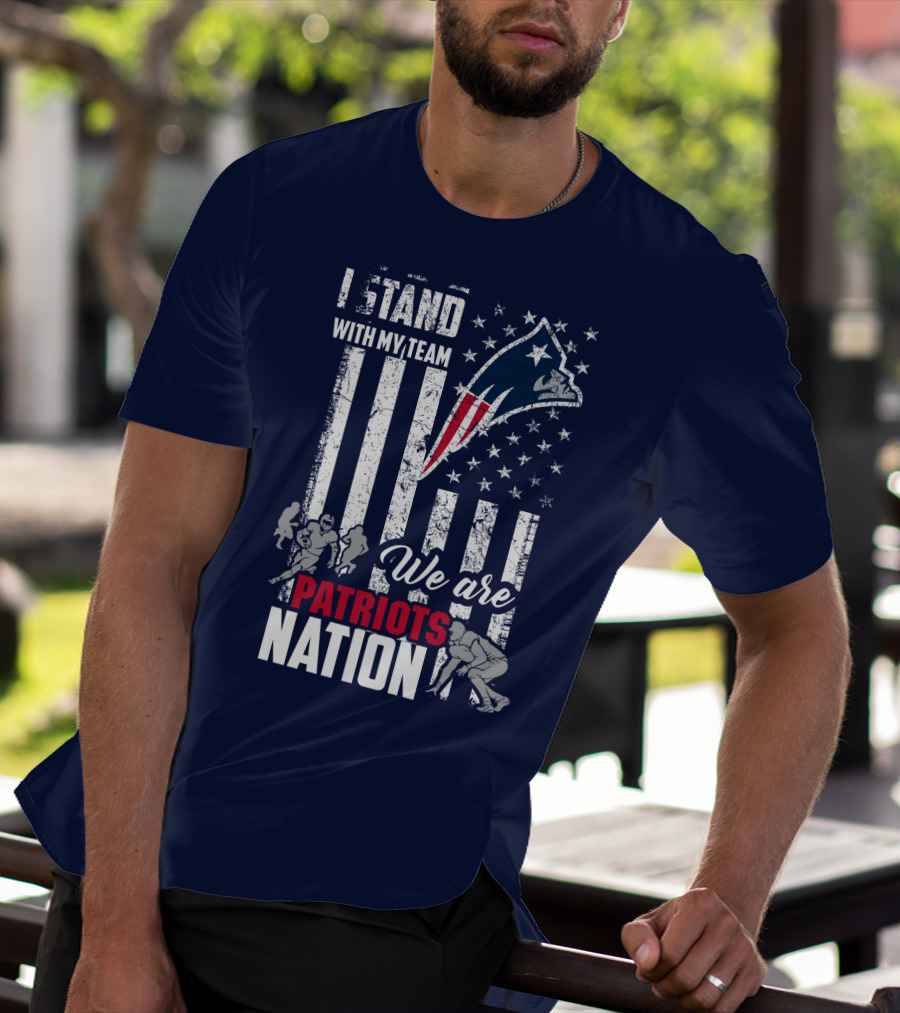 I Stand With My Team We Are New England Patriots Nation T-Shirt