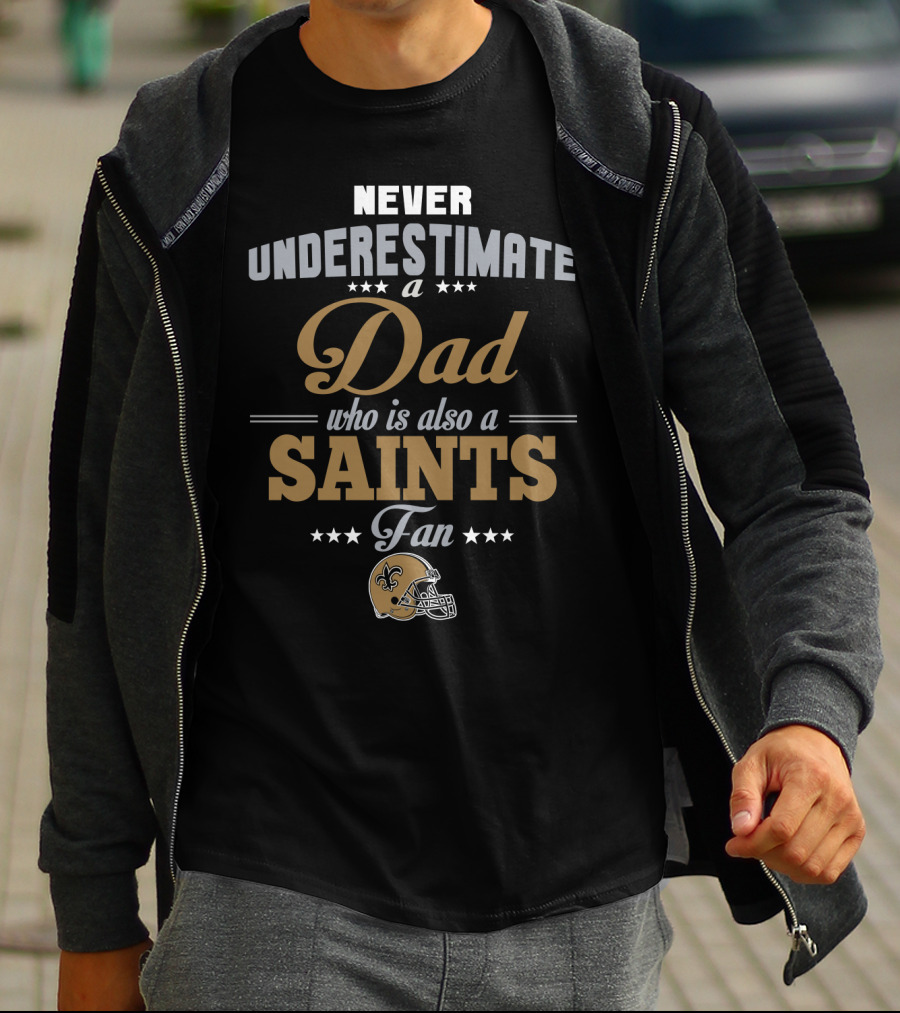 Never Underestimate A Dad Who Is Also A Saints Fan T-Shirt