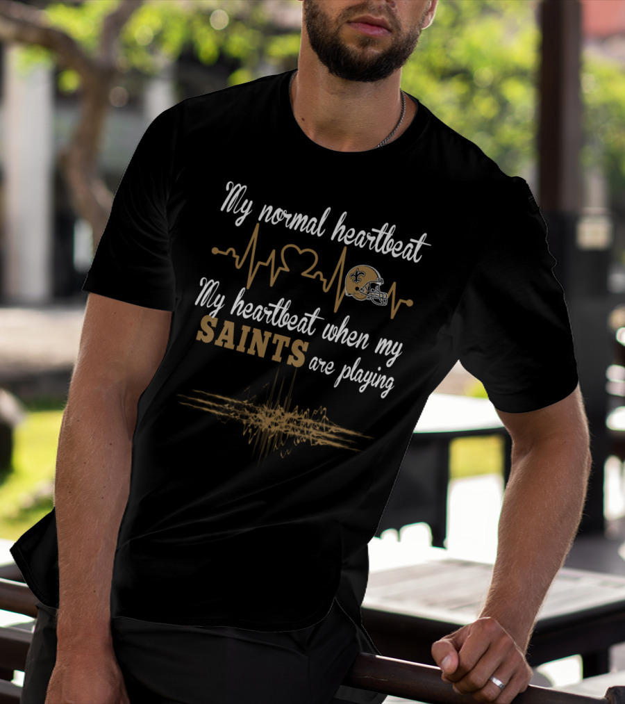My Normal Heartbeat My Heartbeat When My Saints Are Playing T-Shirt