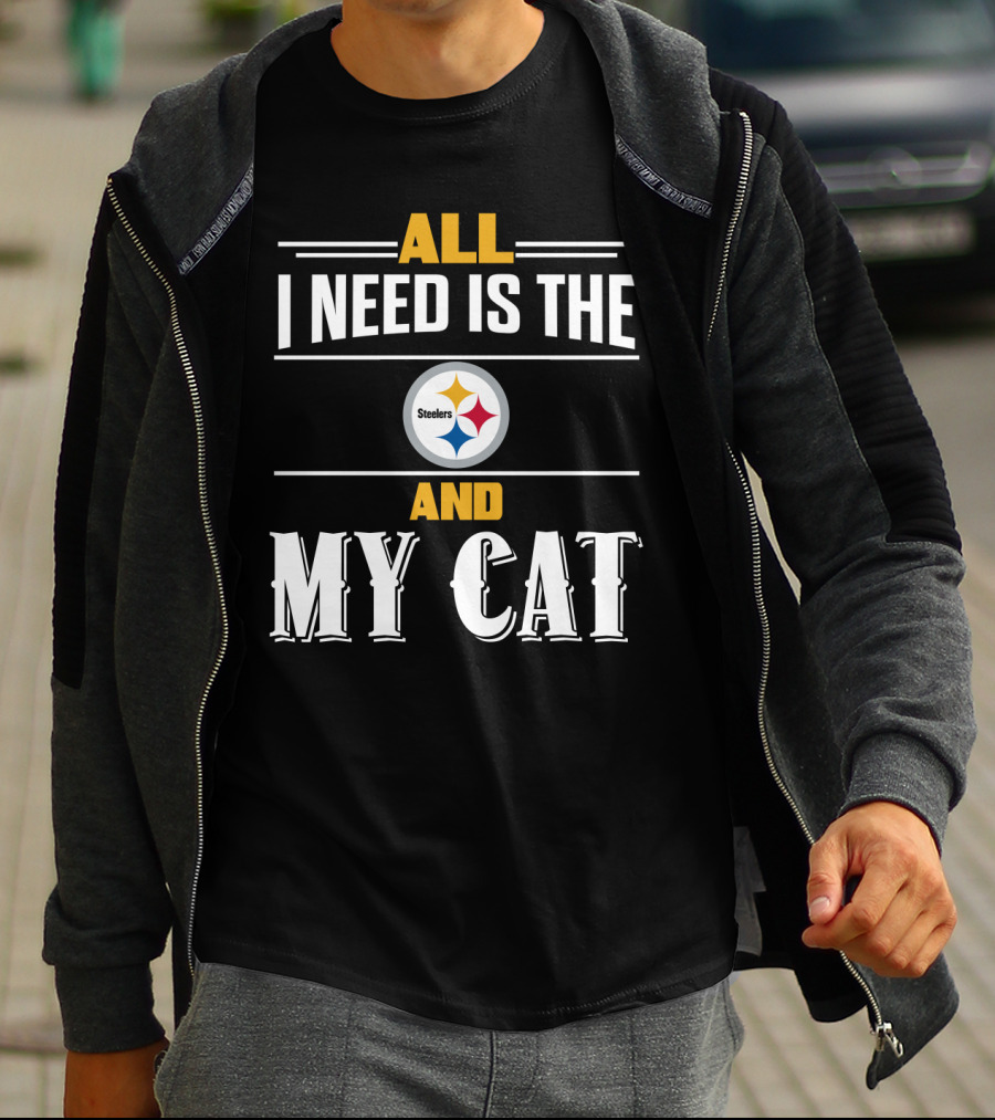 All I Need Is The Pittsburgh Steelers And My Cat T-Shirt