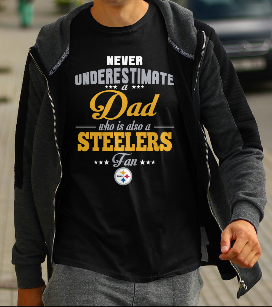 Never Underestimate A Dad Who Is Also A Steelers Fan T-Shirt