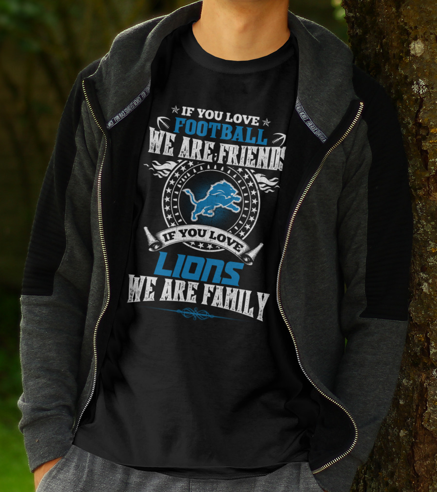 If You Love Football We Are Friends If You Love Lions We Are Family Detroit Lions T-Shirt