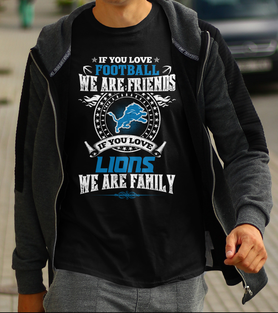 If You Love Football We Are Friends If You Love Lions We Are Family Detroit Lions T-Shirt